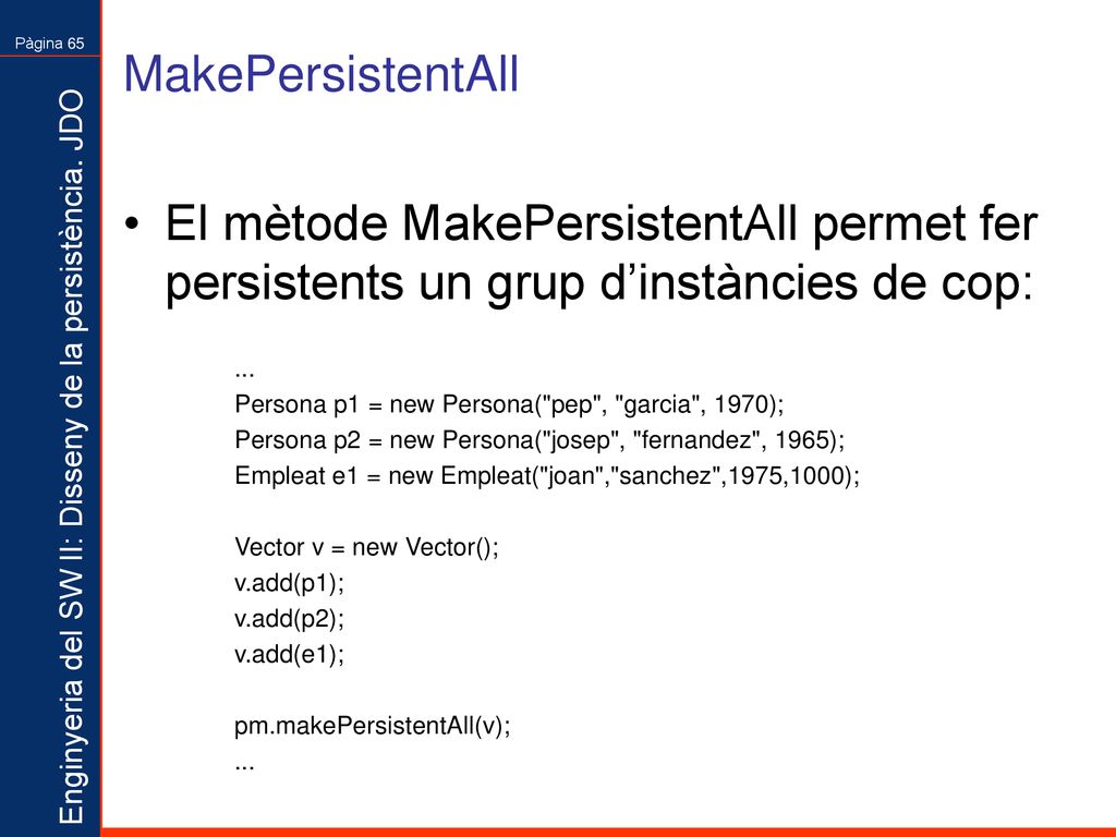 MakePersistentAll El mètode MakePersistentAll permet fer persistents un grup d’instàncies de cop: ...