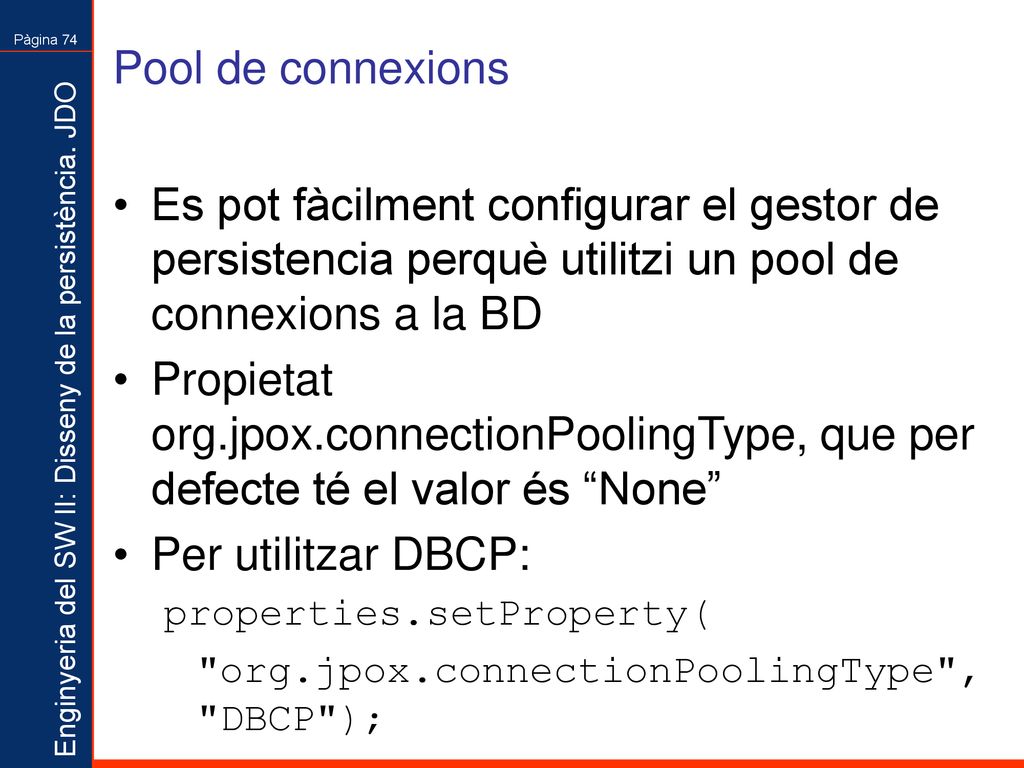 Pool de connexions Es pot fàcilment configurar el gestor de persistencia perquè utilitzi un pool de connexions a la BD.