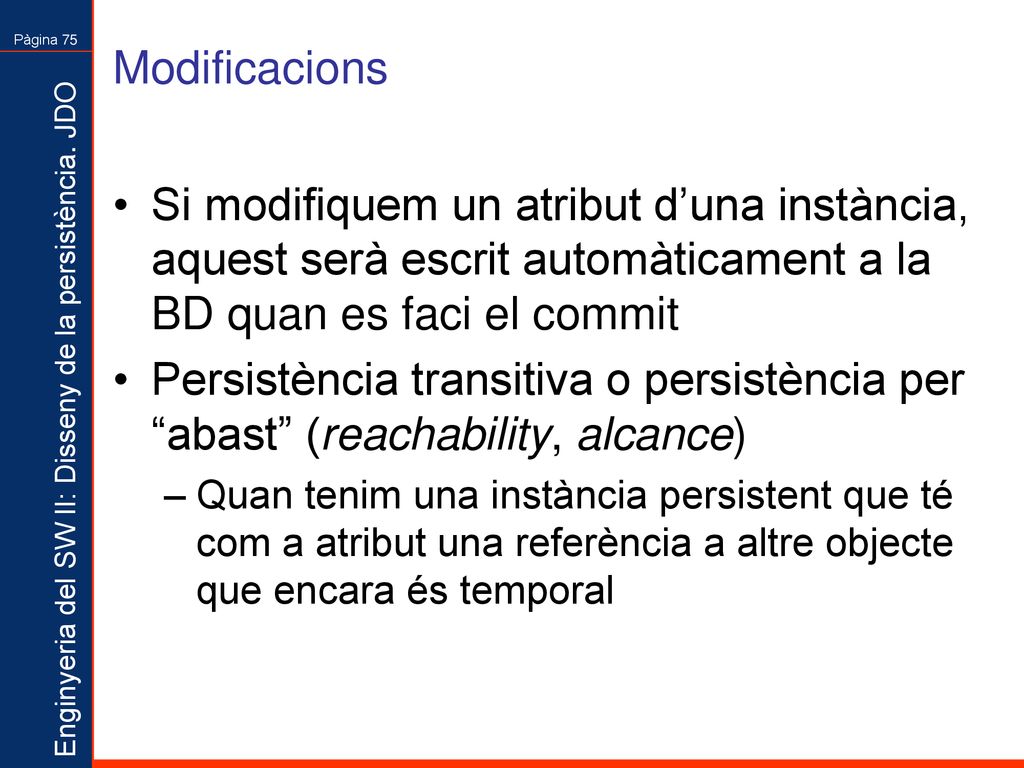 Modificacions Si modifiquem un atribut d’una instància, aquest serà escrit automàticament a la BD quan es faci el commit.