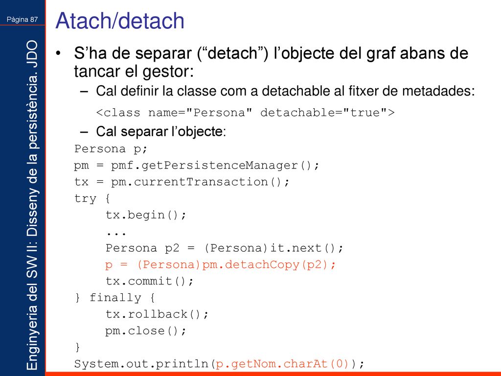 Atach/detach S’ha de separar ( detach ) l’objecte del graf abans de tancar el gestor: Cal definir la classe com a detachable al fitxer de metadades: