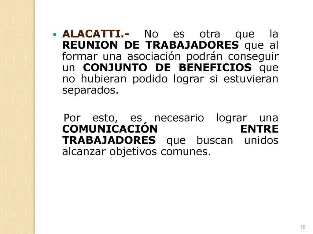 ALACATTI.- No es otra que la REUNION DE TRABAJADORES que al formar una asociación podrán conseguir un CONJUNTO DE BENEFICIOS que no hubieran podido lograr si estuvieran separados.