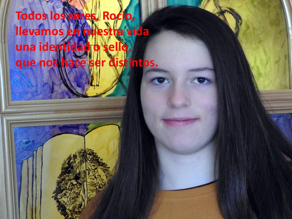 Todos los seres, Rocío, llevamos en nuestra vida una identidad o sello, que nos hace ser distintos.