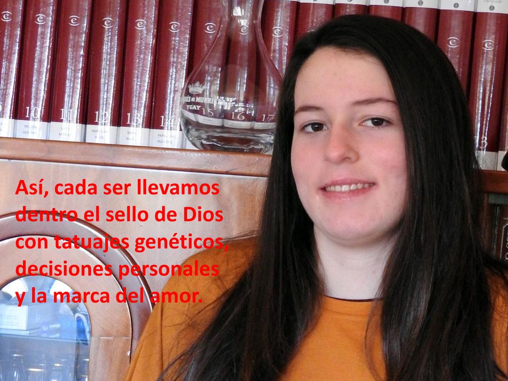 Así, cada ser llevamos dentro el sello de Dios. con tatuajes genéticos, decisiones personales.