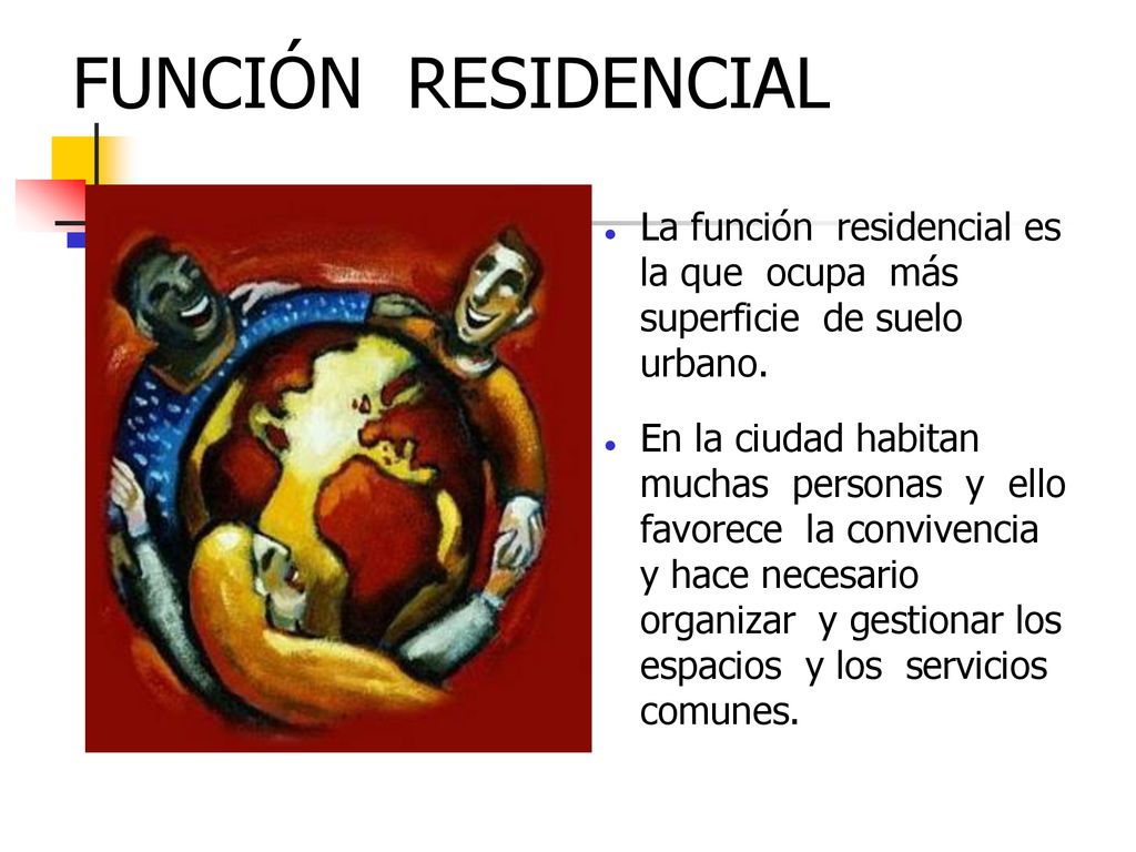 FUNCIÓN RESIDENCIAL La función residencial es la que ocupa más superficie de suelo urbano.