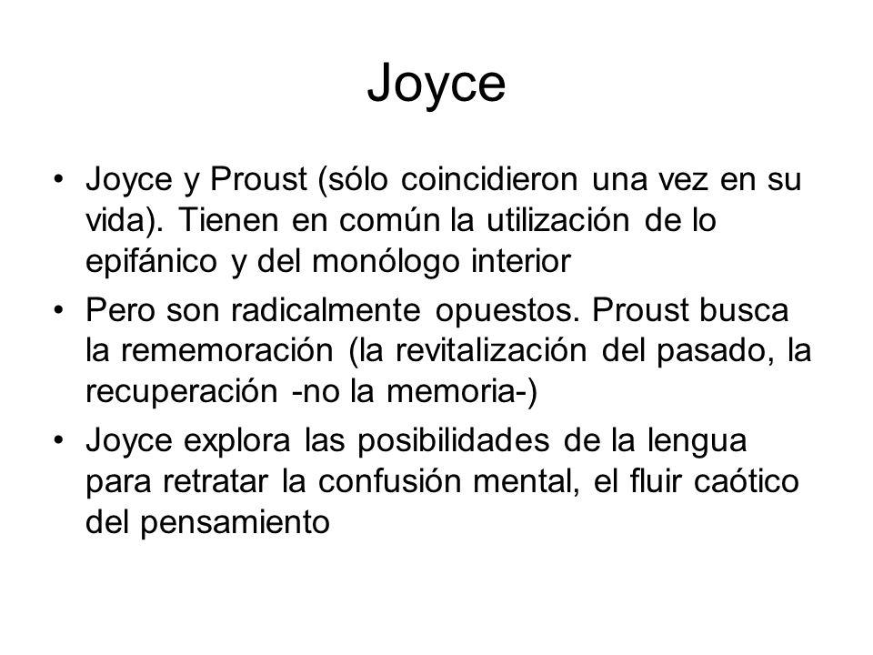 Joyce Joyce y Proust (sólo coincidieron una vez en su vida). Tienen en común la utilización de lo epifánico y del monólogo interior.