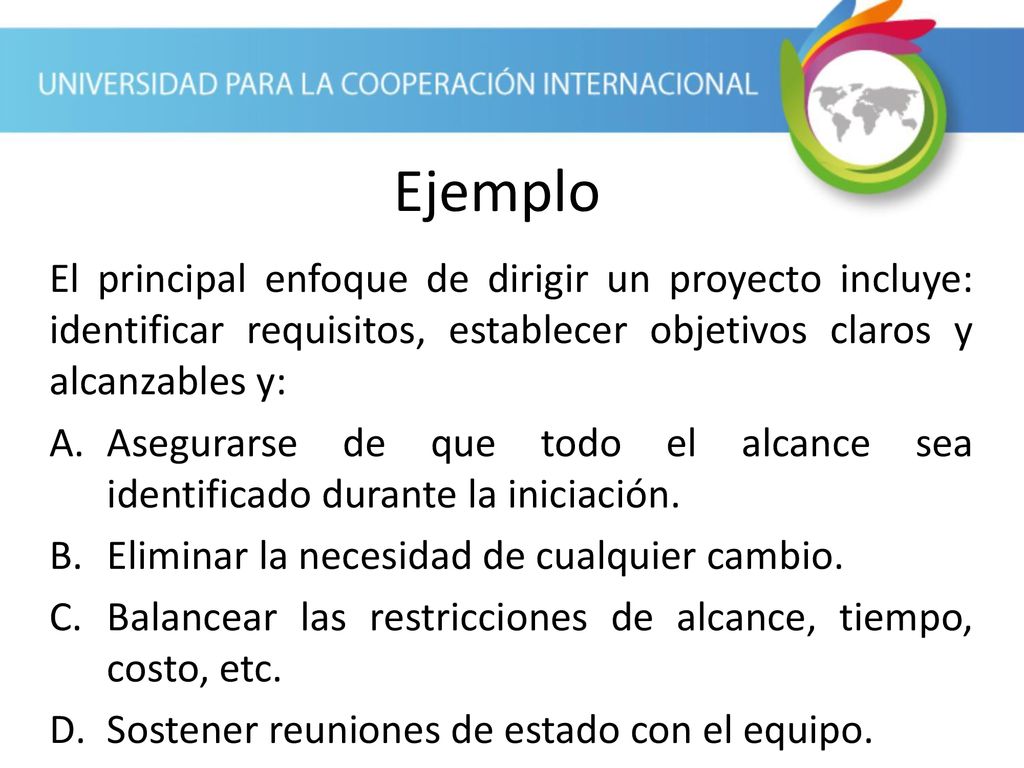 Ejemplo El principal enfoque de dirigir un proyecto incluye: identificar requisitos, establecer objetivos claros y alcanzables y: