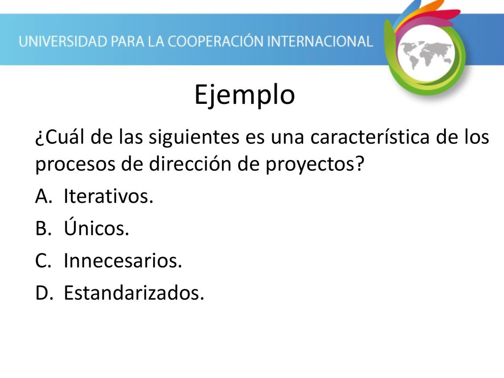 Ejemplo ¿Cuál de las siguientes es una característica de los procesos de dirección de proyectos Iterativos.