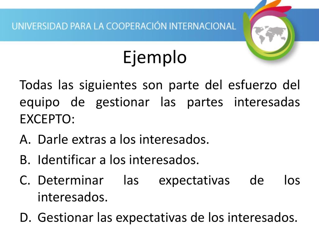 Ejemplo Todas las siguientes son parte del esfuerzo del equipo de gestionar las partes interesadas EXCEPTO: