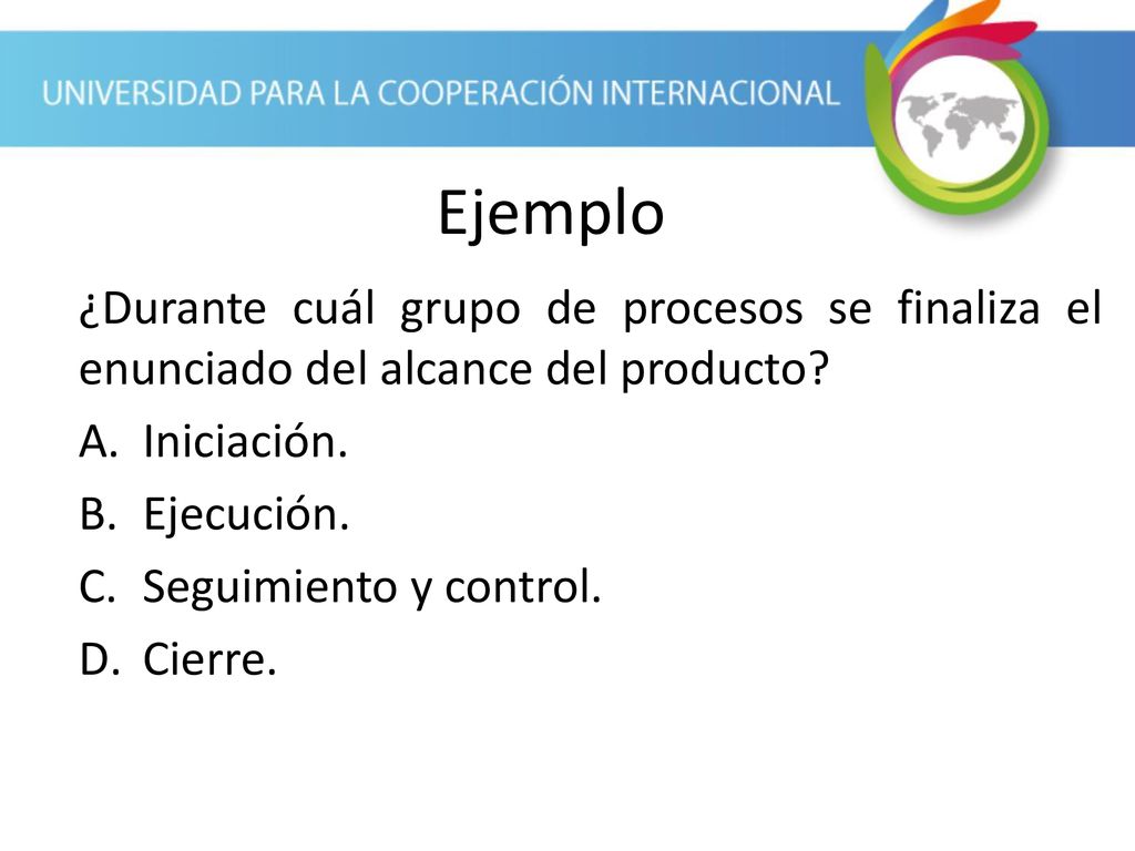 Ejemplo ¿Durante cuál grupo de procesos se finaliza el enunciado del alcance del producto Iniciación.