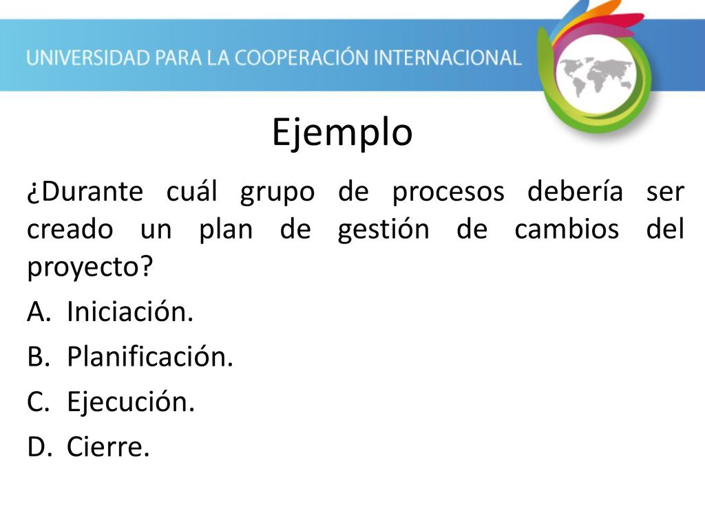 Ejemplo ¿Durante cuál grupo de procesos debería ser creado un plan de gestión de cambios del proyecto