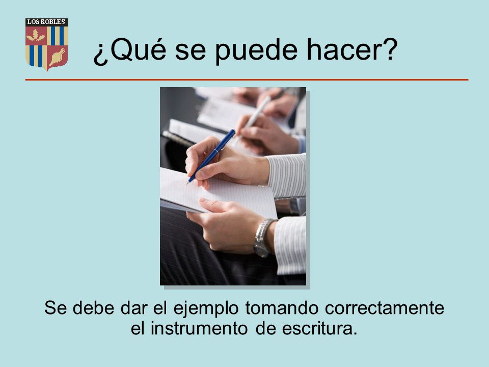 ¿Qué se puede hacer Se debe dar el ejemplo tomando correctamente el instrumento de escritura.