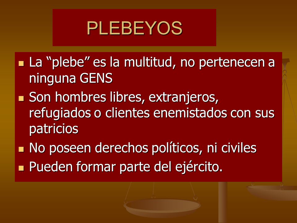 PLEBEYOS La plebe es la multitud, no pertenecen a ninguna GENS