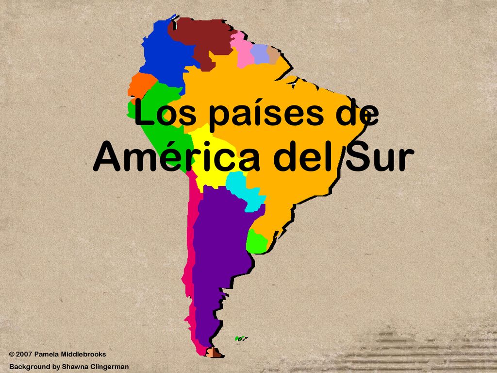 América del Sur Los países de © 2007 Pamela Middlebrooks