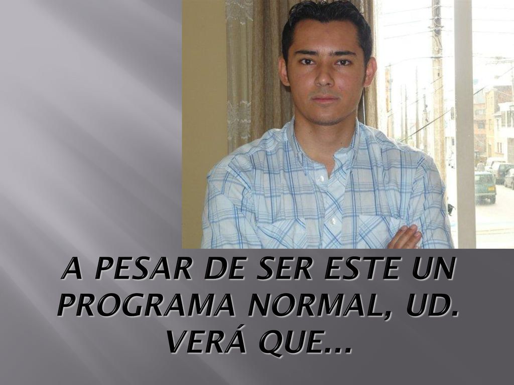 A pesar de ser este un programa normal, Ud. verá que...