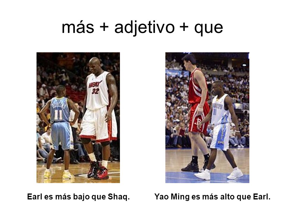 Earl es más bajo que Shaq. Yao Ming es más alto que Earl.