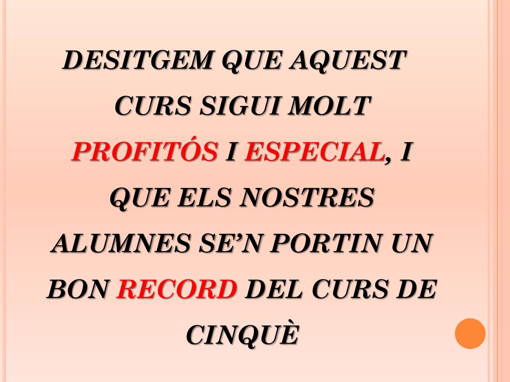 DESITGEM QUE AQUEST CURS SIGUI MOLT PROFITÓS I ESPECIAL, I QUE ELS NOSTRES ALUMNES SE’N PORTIN UN BON RECORD DEL CURS DE CINQUÈ
