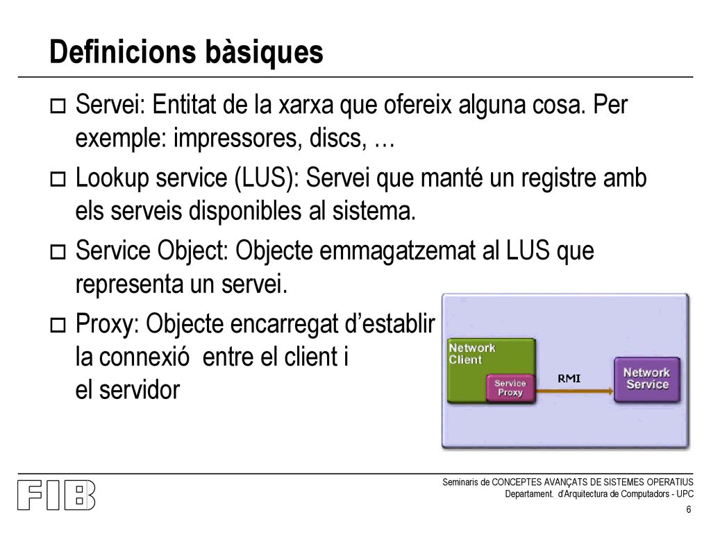 Definicions bàsiques Servei: Entitat de la xarxa que ofereix alguna cosa. Per exemple: impressores, discs, …
