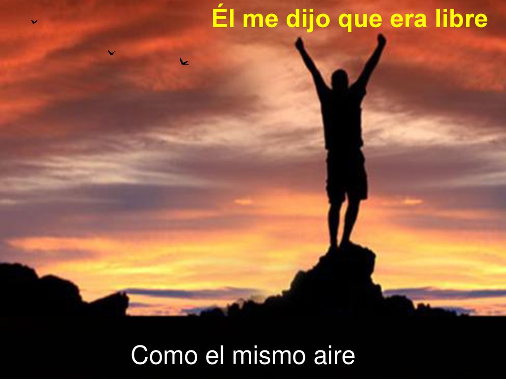 Él me dijo que era libre Como el mismo aire