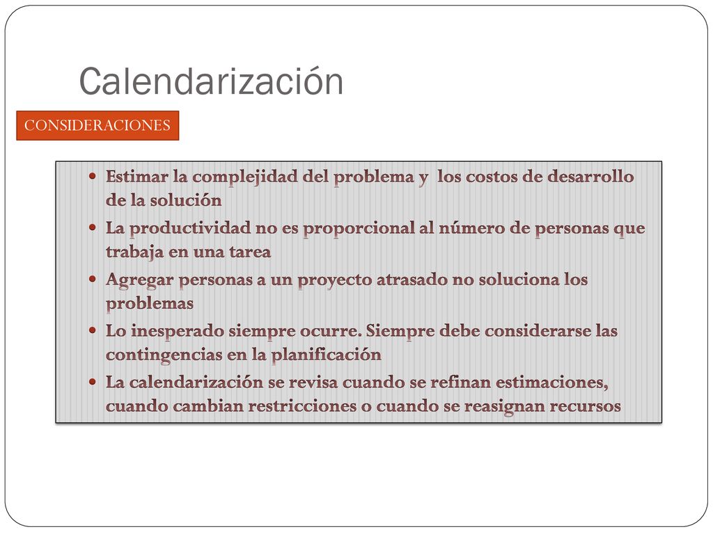 Calendarización CONSIDERACIONES. Estimar la complejidad del problema y los costos de desarrollo de la solución.