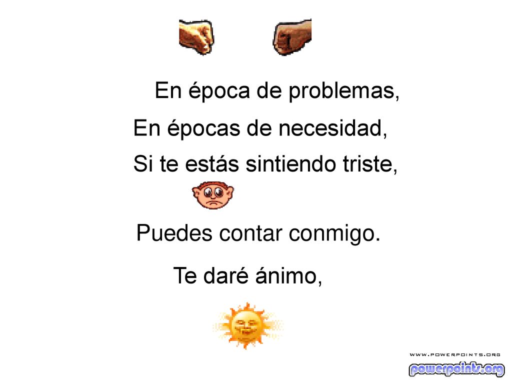 En época de problemas, En épocas de necesidad, Si te estás sintiendo triste, Puedes contar conmigo.