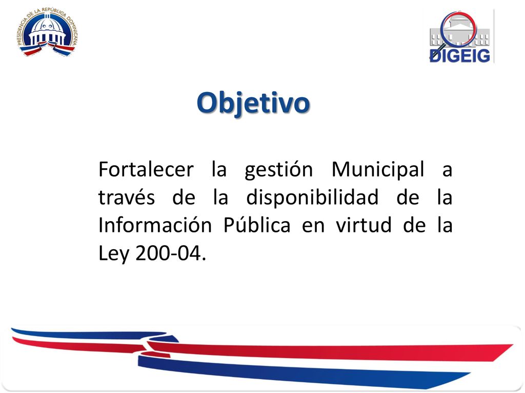Objetivo Fortalecer la gestión Municipal a través de la disponibilidad de la Información Pública en virtud de la Ley