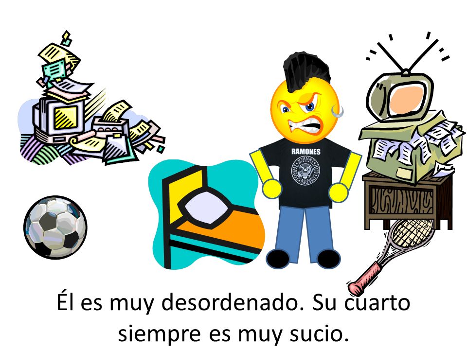 Él es muy desordenado. Su cuarto siempre es muy sucio.
