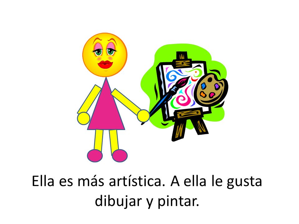 Ella es más artística. A ella le gusta dibujar y pintar.