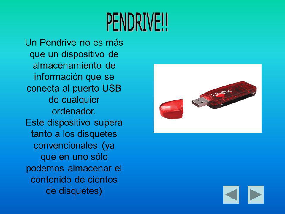 PENDRIVE!! Un Pendrive no es más que un dispositivo de almacenamiento de información que se conecta al puerto USB de cualquier ordenador.
