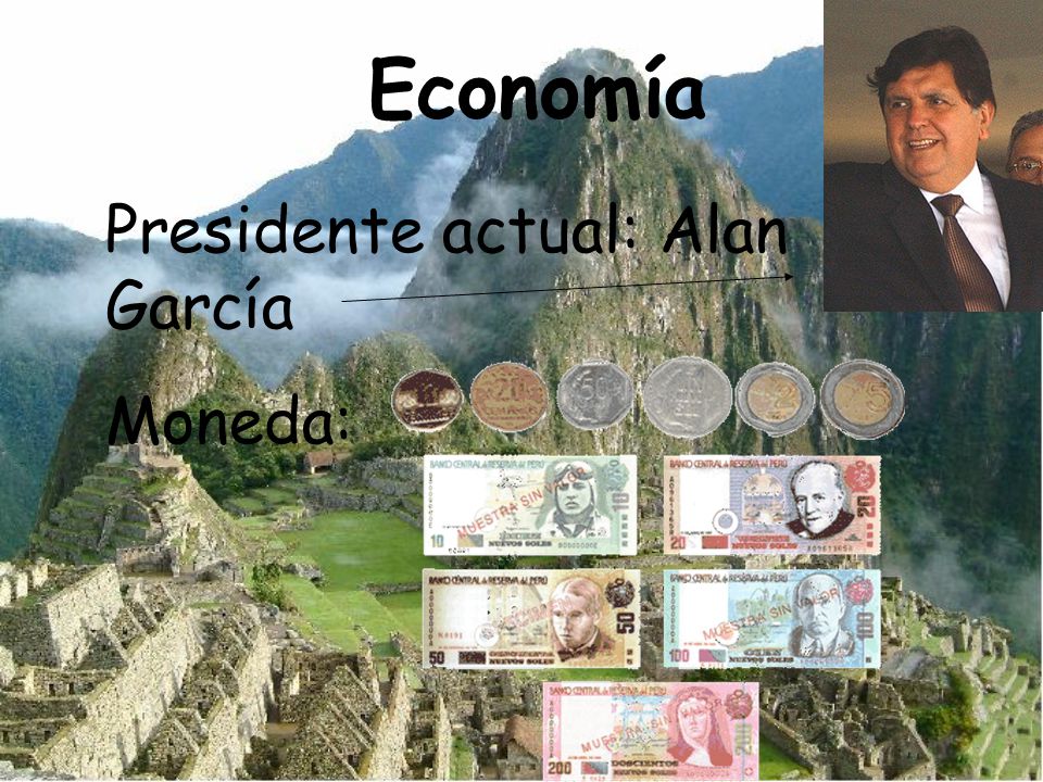 Economía Presidente actual: Alan García Moneda: