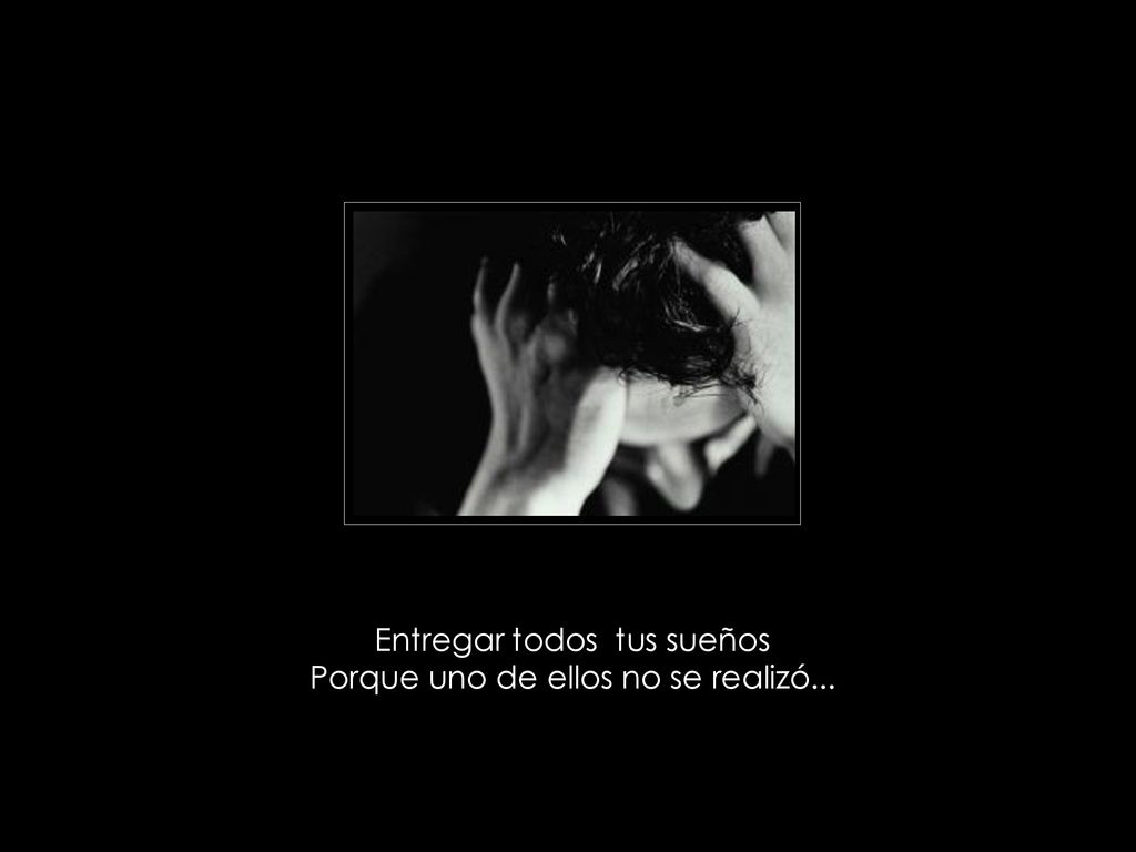 Entregar todos tus sueños Porque uno de ellos no se realizó...
