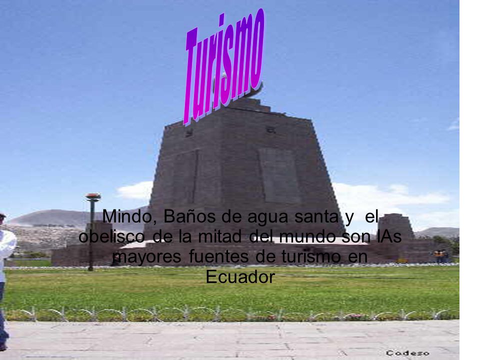 Turismo Mindo, Baños de agua santa y el obelisco de la mitad del mundo son lAs mayores fuentes de turismo en Ecuador.