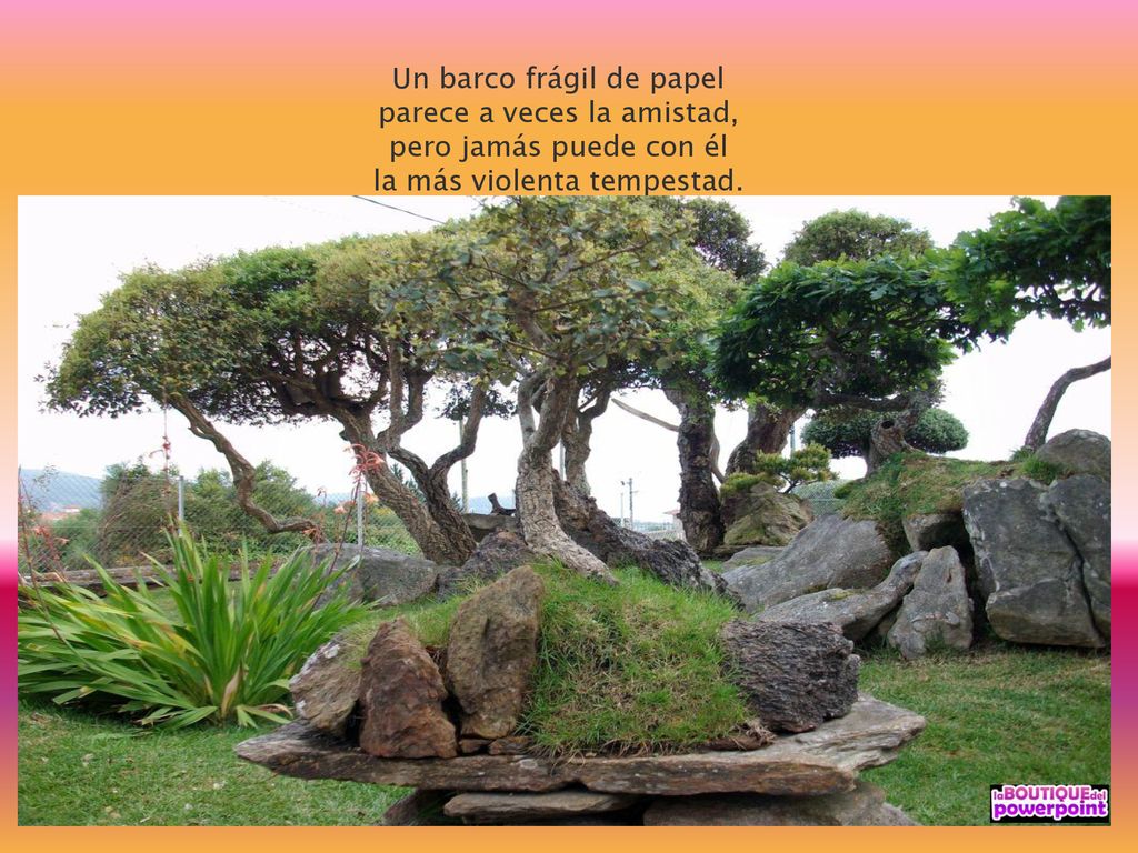 Un barco frágil de papel parece a veces la amistad, pero jamás puede con él la más violenta tempestad.
