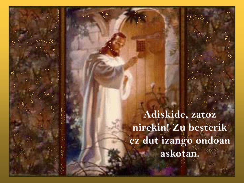 Adiskide, zatoz nirekin! Zu besterik ez dut izango ondoan askotan.