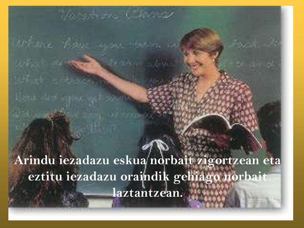 Arindu iezadazu eskua norbait zigortzean eta eztitu iezadazu oraindik gehiago norbait laztantzean.