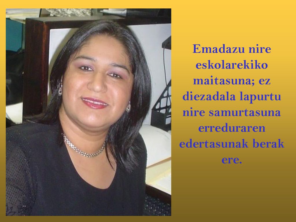 Emadazu nire eskolarekiko maitasuna; ez diezadala lapurtu nire samurtasuna erreduraren edertasunak berak ere.