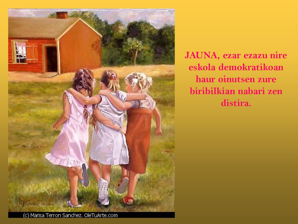 JAUNA, ezar ezazu nire eskola demokratikoan haur oinutsen zure biribilkian nabari zen distira.