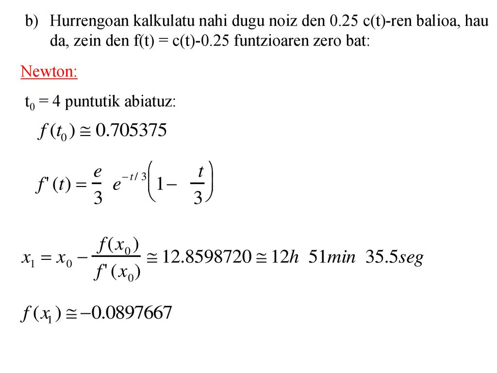 b) Hurrengoan kalkulatu nahi dugu noiz den 0.25 c(t)-ren balioa, hau. da, zein den f(t) = c(t)-0.25 funtzioaren zero bat: