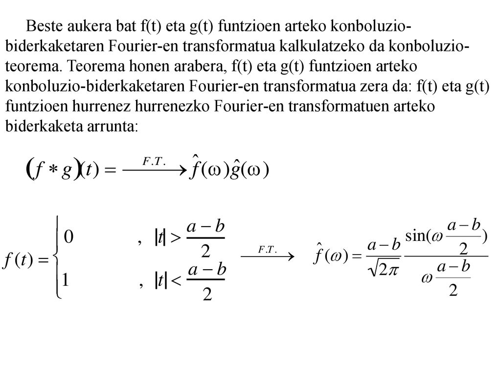 Beste aukera bat f(t) eta g(t) funtzioen arteko konboluzio-biderkaketaren Fourier-en transformatua kalkulatzeko da konboluzio-teorema.