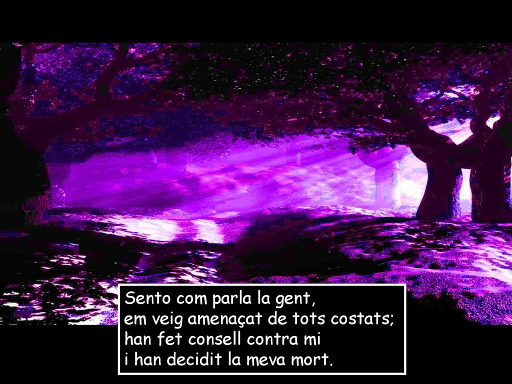 Sento com parla la gent, em veig amenaçat de tots costats; han fet consell contra mi.