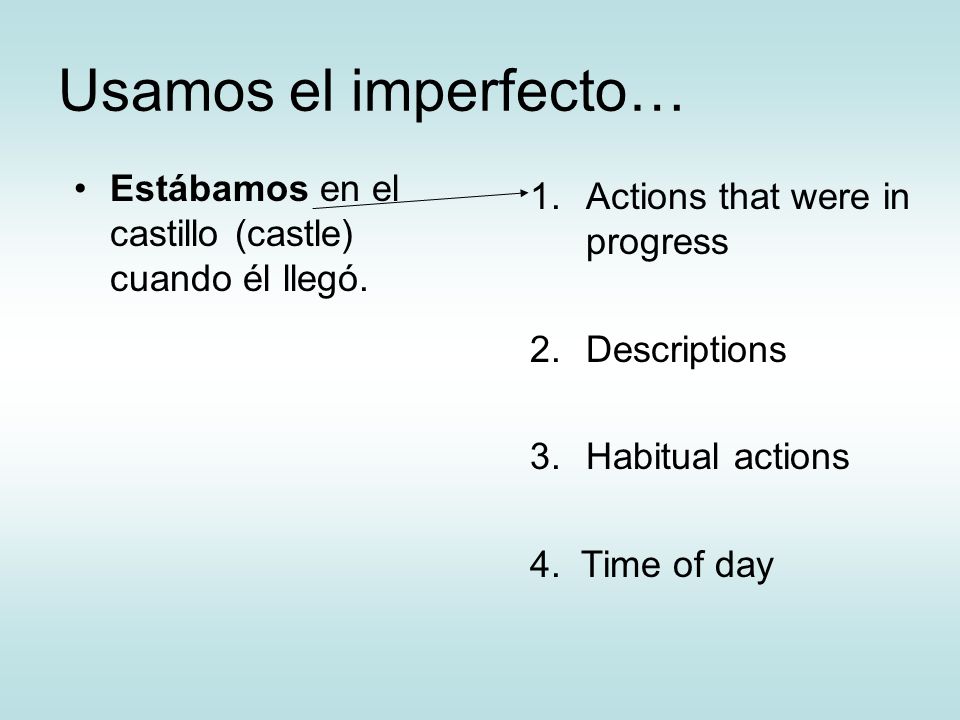 Usamos el imperfecto… Estábamos en el castillo (castle) cuando él llegó. Actions that were in progress.