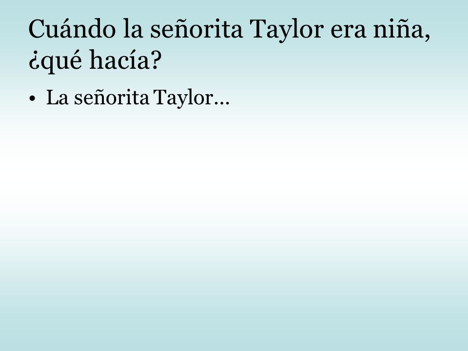 Cuándo la señorita Taylor era niña, ¿qué hacía