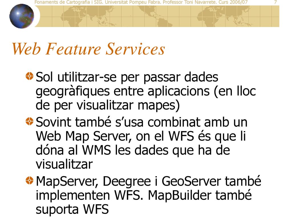 Web Feature Services Sol utilitzar-se per passar dades geogràfiques entre aplicacions (en lloc de per visualitzar mapes)