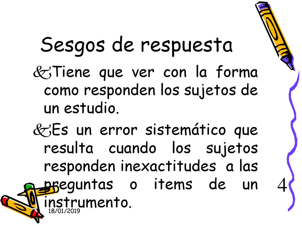 Sesgos de respuesta Tiene que ver con la forma como responden los sujetos de un estudio.