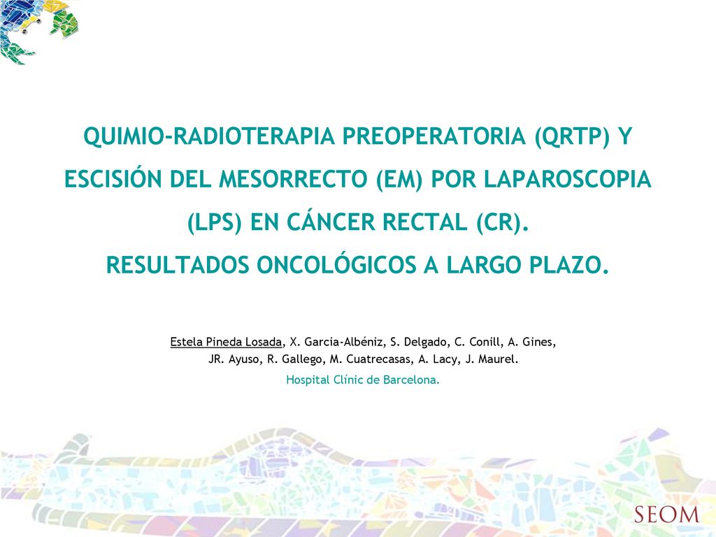 QUIMIO-RADIOTERAPIA PREOPERATORIA (QRTP) Y ESCISIÓN DEL MESORRECTO (EM) POR LAPAROSCOPIA (LPS) EN CÁNCER RECTAL (CR). RESULTADOS ONCOLÓGICOS A LARGO PLAZO.