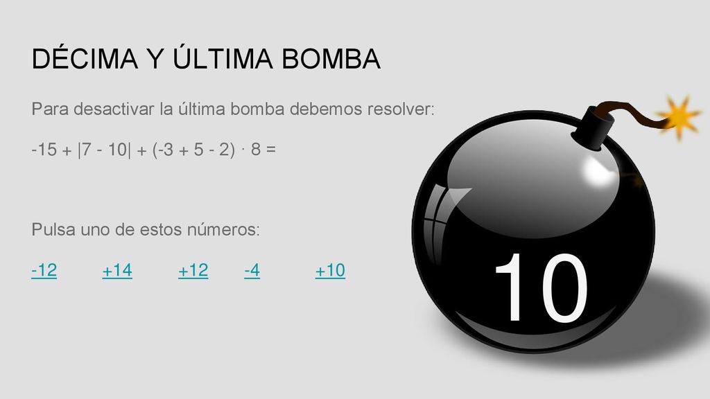 DÉCIMA Y ÚLTIMA BOMBA Para desactivar la última bomba debemos resolver: |7 - 10| + ( ) · 8 =
