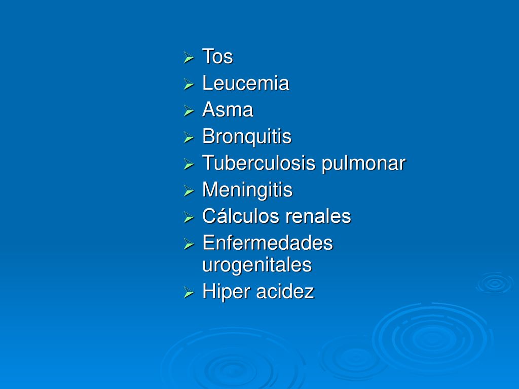 Tos Leucemia. Asma. Bronquitis. Tuberculosis pulmonar. Meningitis. Cálculos renales. Enfermedades urogenitales.