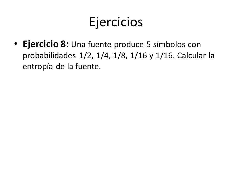 Ejercicios Ejercicio 8: Una fuente produce 5 símbolos con probabilidades 1/2, 1/4, 1/8, 1/16 y 1/16.