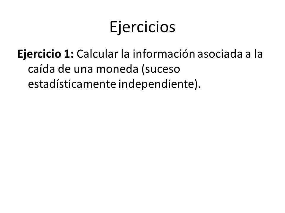 Ejercicios Ejercicio 1: Calcular la información asociada a la caída de una moneda (suceso estadísticamente independiente).