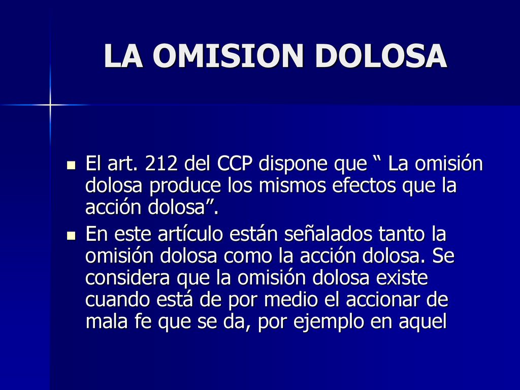 LA OMISION DOLOSA El art. 212 del CCP dispone que La omisión dolosa produce los mismos efectos que la acción dolosa .