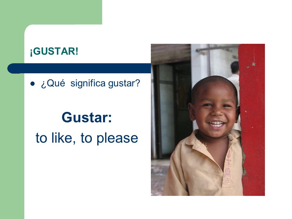 ¡GUSTAR! ¿Qué significa gustar Gustar: to like, to please